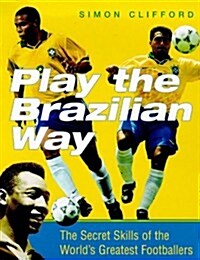 Play the Brazilian Way: The Secret Skills of the Worlds Greatest Footballers (Paperback)