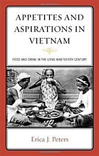 Appetites and Aspirations in Vietnam: Food and Drink in the Long Nineteenth Century (Hardcover)