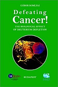 Defeating Cancer!: The Biological Effect of Deuterium Depletion (Paperback)