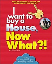 I want to buy a House, Now What?!: What to Look For * Closing Tips * Improvements That Pay Off (Now What Series) (Paperback, 1st)