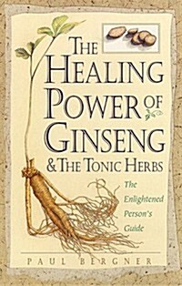 The Healing Power of Ginseng & the Tonic Herbs: The Enlightened Persons Guide (Paperback)