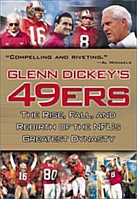 Glenn Dickeys 49ers: The Rise, Fall, and Rebirth of the NFLs Greatest Dynasty (Hardcover)