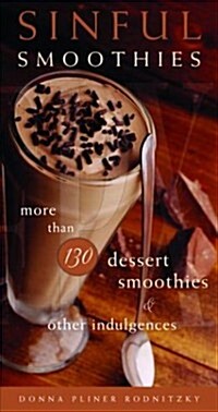 Sinful Smoothies: More Than 130 Dessert Smoothies and Other Indulgences (Paperback)