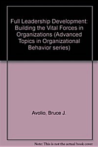 Full Leadership Development: Building the Vital Forces in Organizations (Advanced Topics in Organizational Behavior series) (Hardcover, 1st)