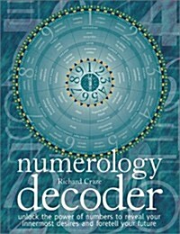 Numerology Decoder: Unlock the Power of Numbers to Reveal Your Innermost Desires an D Foretell Your Future (Paperback)