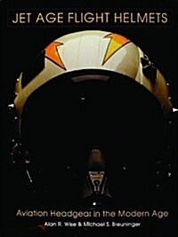 Jet Age Flight Helmets: Aviation Headgear in the Modern Age (Hardcover)