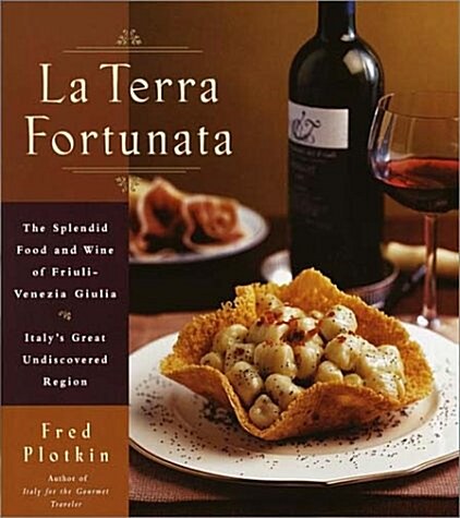 La Terra Fortunata: The Splendid Food and Wine of Friuli Venezia-Giulia, Italys Great Undiscovered Region (Hardcover, 1st)