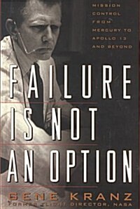 Failure Is Not an Option: Mission Control from Mercury to Apollo 13 and Beyond (Hardcover)