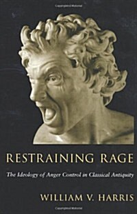 Restraining Rage: The Ideology of Anger Control in Classical Antiquity (Hardcover)