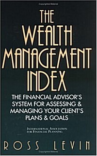 The Wealth Management Index: The Financial Advisors System for Assessing & Managing Your Clients Plans & Goals (Hardcover, 1st)