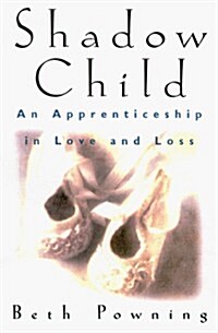 Shadow Child: An Apprenticeship in Love and Loss (Hardcover, First Edition)