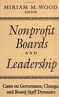 Nonprofit Boards and Leadership: Cases on Governance, Change, and Board-Staff Dynamics (Hardcover)