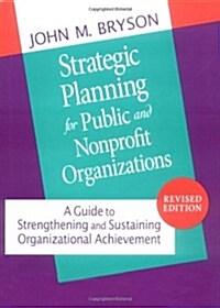 Strategic Planning for Public and Nonprofit Organizations: A Guide to Strengthening and Sustaining Organizational Achievement (Jossey Bass Public Admi (Hardcover, Revised)