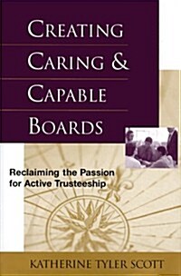 Creating Caring and Capable Boards: Reclaiming the Passion for Active Trusteeship (Paperback)