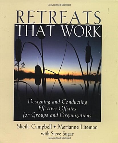 Retreats That Work: Designing and Conducting Effective Offsites for Groups and Organizations (Paperback, 1st)