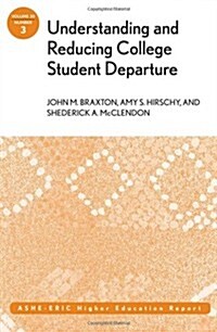 Understanding and Reducing College Student Departure: Ashe-Eric Higher Education Report, Volume 30, Number 3 (Paperback)