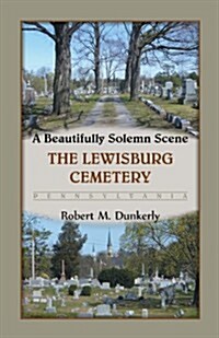 A Beautifully Solemn Scene: The Lewisburg Cemetery, Pennsylvania (Paperback)