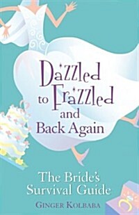 Dazzled to Frazzled and Back Again: The Brides Survival Guide (Paperback)