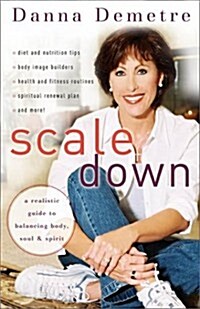 Scale Down: A Realistic Guide to Balancing Body, Soul, and Spirit (Paperback)