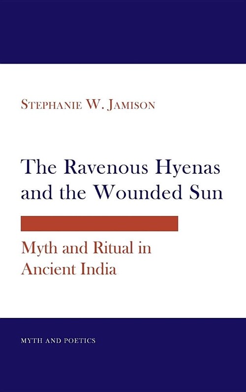 Ravenous Hyenas and the Wounded Sun: Myth and Ritual in Ancient India (Hardcover)