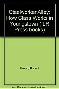Steelworker Alley: How Class Works in Youngstown (Hardcover)