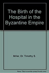 The Birth of the Hospital in the Byzantine Empire (The Henry E. Sigerist supplements to the Bulletin of the history of medicine) (Hardcover, 1ST)