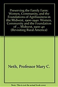 Preserving the Family Farm: Women, Community, and the Foundations of Agribusiness in the Midwest, 1900-1940 (Revisiting Rural America) (Hardcover)
