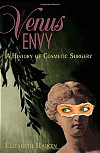 Venus Envy: A History of Cosmetic Surgery (Hardcover)