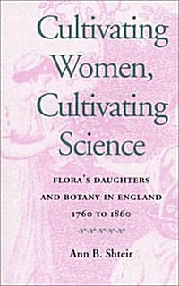 Cultivating Women, Cultivating Science: Floras Daughters and Botany in England, 1760 to 1860 (Paperback)