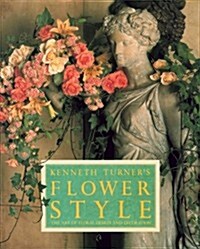 Kenneth Turners Flower Style: The Art of Floral Design and Decoration (Hardcover)