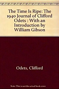 The Time Is Ripe: The 1940 Journal of Clifford Odets : With an Introduction by William Gibson (Paperback)