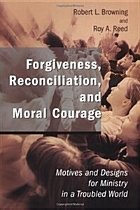 Forgiveness, Reconciliation, and Moral Courage: Motives and Designs for Ministry in a Troubled World (Paperback)