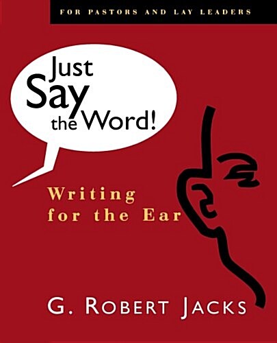 Just Say the Word: Writing for the Ear Robert G. Jacks (Paperback)