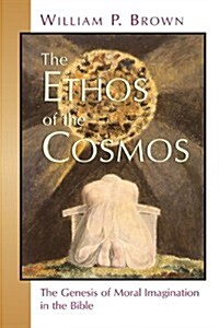 The Ethos of the Cosmos: The Genesis of Moral Imagination in the Bible (Paperback)