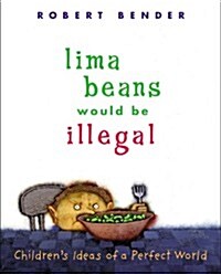 Lima Beans Would Be Illegal: Childrens Ideas of a Perfect World (Hardcover, First Printing)