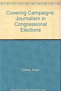 Covering Campaigns: Journalism in Congressional Elections (Hardcover, illustrated edition)