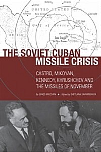 The Soviet Cuban Missile Crisis: Castro, Mikoyan, Kennedy, Khrushchev, and the Missiles of November (Paperback)