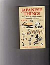 Japanese Things; Being Notes on Various Subjects Connected With Japan, for the Use of Travelers and Others. (Paperback, Revised)
