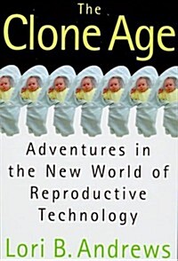 The Clone Age : Adventures in the New World of Reproductive Technology (Hardcover, 1st)