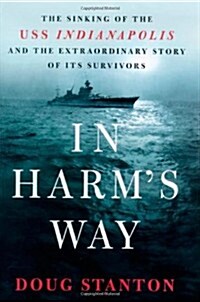 In Harms Way: The Sinking of the USS Indianapolis and the Extraordinary Story of Its Survivors (Hardcover, 1st)