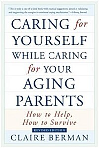 Caring for Yourself While Caring for Your Aging Parents: How to Help, How to Survive (Paperback, 2nd)