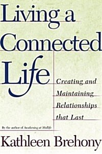 Living a Connected Life: Creating and Maintaining Relationships That Last (Paperback, First Edition)