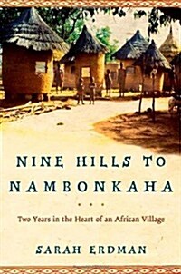 Nine Hills to Nambonkaha: Two Years in the Heart of an African Village (Hardcover, First Edition)