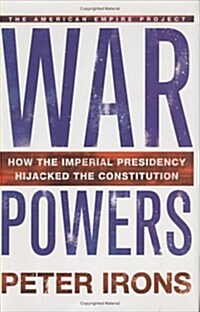 War Powers: How the Imperial Presidency Hijacked the Constitution (Hardcover, First Edition)