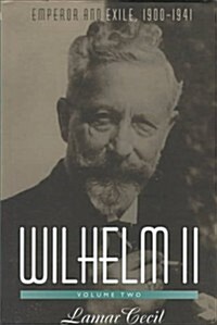 Wilhelm II, Vol. 2: Emperor and Exile, 1900-1941 (H. Eugene and Lillian Youngs Lehman Series) (Hardcover, 1st)