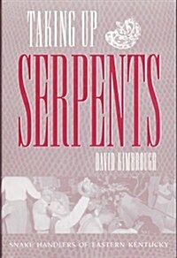 Taking Up Serpents: Snake Handlers of Eastern Kentucky (Paperback, 1ST)