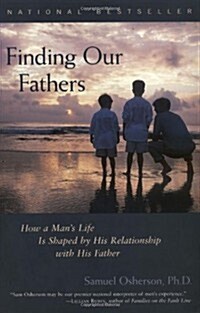 Finding Our Fathers : How a Mans Life Is Shaped by His Relationship with His Father (Paperback)