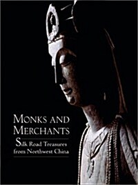 Monks and Merchants: Silk Road Treasures from Northwest China (Hardcover, 1st ed)