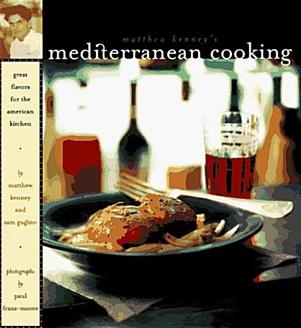 Matthew Kenneys Mediterranean Cooking: Great Flavors for the American Kitchen (Hardcover)