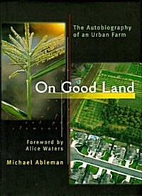 On Good Land: The Autobiography of an Urban Farm (Hardcover, First Edition)